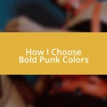 How I Choose Bold Punk Colors