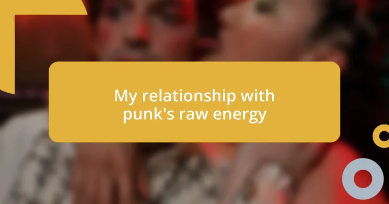 My relationship with punk’s raw energy