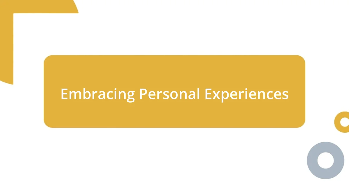 Embracing Personal Experiences